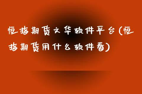 恒指期货文华软件平台(恒指期货用什么软件看)_https://www.shkeyin.com_国际期货直播_第1张