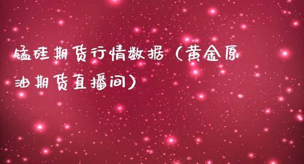 锰硅期货行情数据（黄金原油期货直播间）_https://www.shkeyin.com_原油直播_第1张