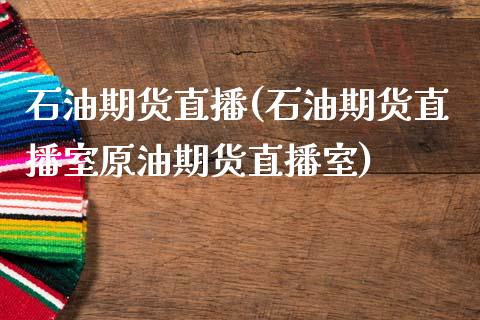 石油期货直播(石油期货直播室原油期货直播室)_https://www.shkeyin.com_期货直播_第1张