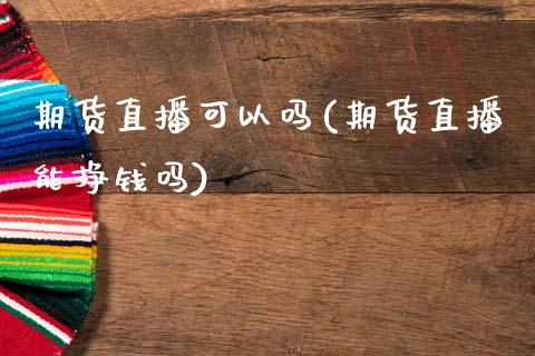 期货直播可以吗(期货直播能挣钱吗)_https://www.shkeyin.com_恒生指数直播_第1张