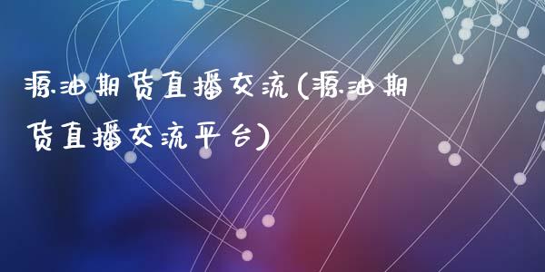 源油期货直播交流(源油期货直播交流平台)_https://www.shkeyin.com_原油直播_第1张