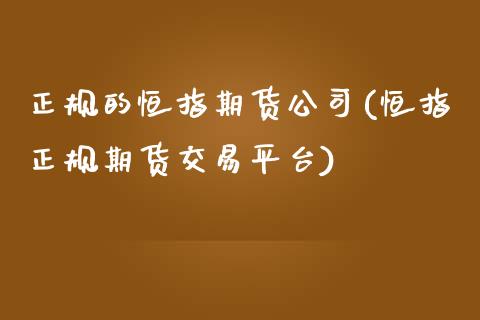 正规的恒指期货公司(恒指正规期货交易平台)_https://www.shkeyin.com_黄金直播_第1张