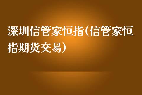 深圳信管家恒指(信管家恒指期货交易)_https://www.shkeyin.com_期货直播_第1张