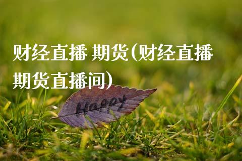 财经直播 期货(财经直播期货直播间)_https://www.shkeyin.com_黄金直播_第1张