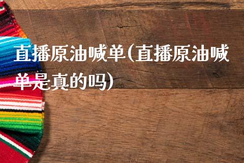 直播原油喊单(直播原油喊单是真的吗)_https://www.shkeyin.com_期货直播_第1张