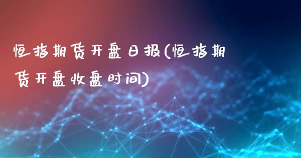 恒指期货开盘日报(恒指期货开盘收盘时间)_https://www.shkeyin.com_国际期货直播_第1张