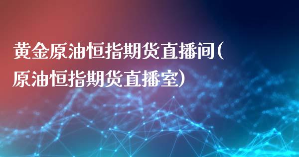 黄金原油恒指期货直播间(原油恒指期货直播室)_https://www.shkeyin.com_国际期货直播_第1张