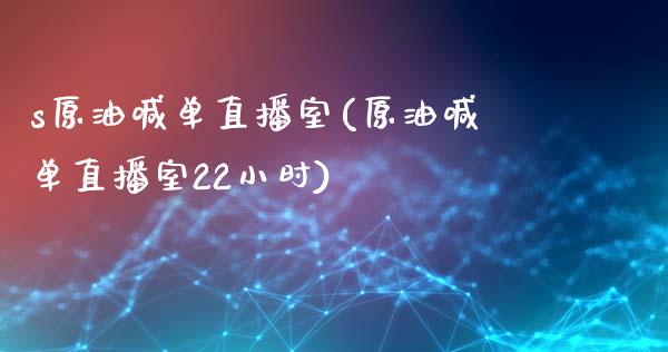 s原油喊单直播室(原油喊单直播室22小时)_https://www.shkeyin.com_纳指直播间_第1张