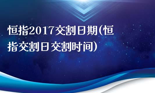 恒指2017交割日期(恒指交割日交割时间)_https://www.shkeyin.com_原油直播_第1张