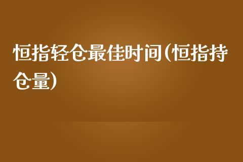 恒指轻仓最佳时间(恒指持仓量)_https://www.shkeyin.com_原油直播_第1张