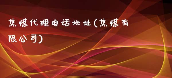 焦煤代理电话地址(焦煤有限公司)_https://www.shkeyin.com_黄金直播_第1张