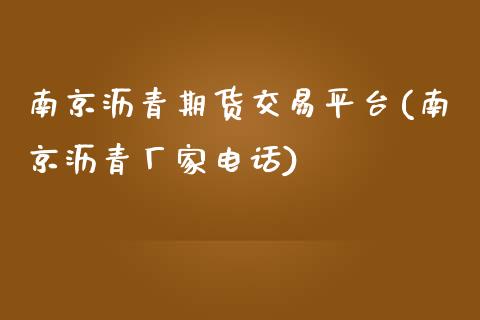 南京沥青期货交易平台(南京沥青厂家电话)_https://www.shkeyin.com_国际期货直播_第1张