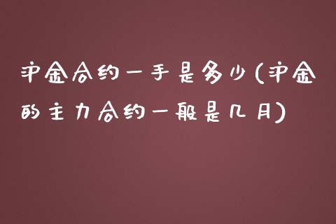 沪金合约一手是多少(沪金的主力合约一般是几月)_https://www.shkeyin.com_期货直播_第1张