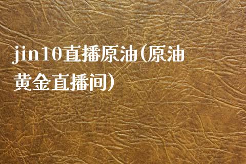 jin10直播原油(原油黄金直播间)_https://www.shkeyin.com_纳指直播间_第1张