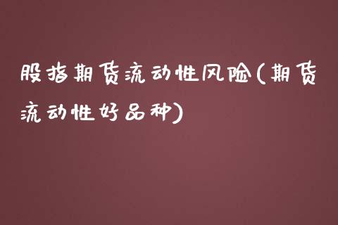 股指期货流动性风险(期货流动性好品种)_https://www.shkeyin.com_黄金期货_第1张