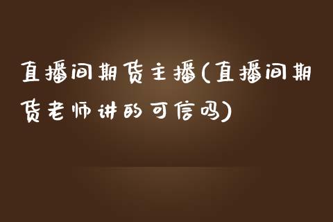 直播间期货主播(直播间期货老师讲的可信吗)_https://www.shkeyin.com_纳指直播间_第1张