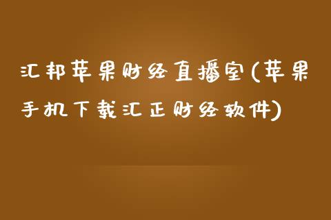 汇邦苹果财经直播室(苹果手机下载汇正财经软件)_https://www.shkeyin.com_纳指直播间_第1张