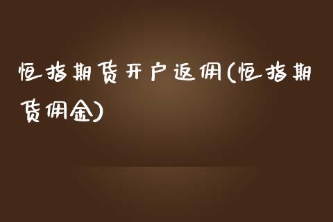 恒指期货开户返佣(恒指期货佣金)_https://www.shkeyin.com_期货直播_第1张