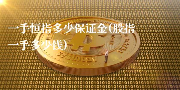 一手恒指多少保证金(股指一手多少钱)_https://www.shkeyin.com_恒生指数直播_第1张