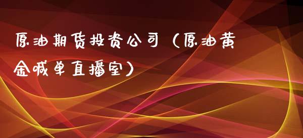 原油期货投资公司（原油黄金喊单直播室）_https://www.shkeyin.com_国际期货直播_第1张