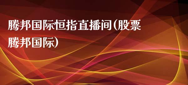 腾邦国际恒指直播间(股票腾邦国际)_https://www.shkeyin.com_纳指直播间_第1张