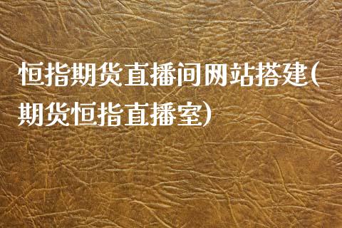 恒指期货直播间网站搭建(期货恒指直播室)_https://www.shkeyin.com_德指直播间_第1张