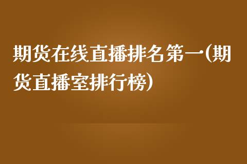 期货在线直播排名第一(期货直播室排行榜)_https://www.shkeyin.com_期货直播_第1张