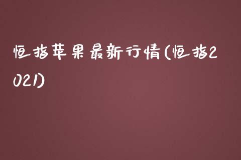 恒指苹果最新行情(恒指2021)_https://www.shkeyin.com_期货直播_第1张