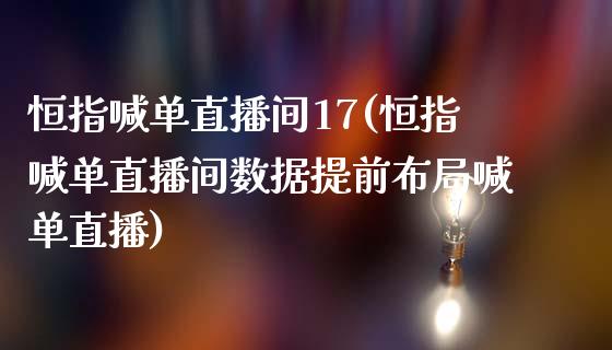 恒指喊单直播间17(恒指喊单直播间数据提前布局喊单直播)_https://www.shkeyin.com_黄金直播_第1张