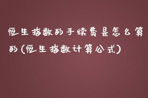 恒生指数的手续费是怎么算的(恒生指数计算公式)_https://www.shkeyin.com_原油直播_第1张