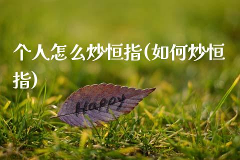 个人怎么炒恒指(如何炒恒指)_https://www.shkeyin.com_黄金直播_第1张