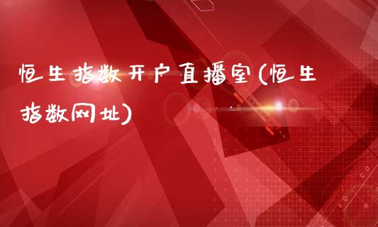 恒生指数开户直播室(恒生指数网址)_https://www.shkeyin.com_国际期货直播_第1张