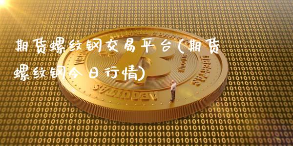 期货螺纹钢交易平台(期货螺纹钢今日行情)_https://www.shkeyin.com_原油直播_第1张