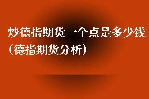 炒德指期货一个点是多少钱(德指期货分析)_https://www.shkeyin.com_恒生指数直播_第1张