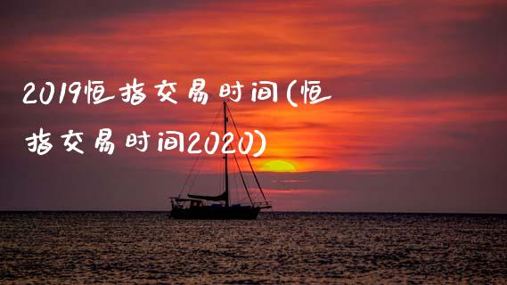 2019恒指交易时间(恒指交易时间2020)_https://www.shkeyin.com_原油直播_第1张