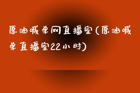 原油喊单网直播室(原油喊单直播室22小时)_https://www.shkeyin.com_黄金直播_第1张