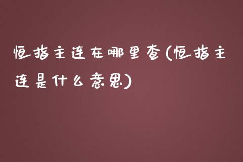 恒指主连在哪里查(恒指主连是什么意思)_https://www.shkeyin.com_国际期货直播_第1张