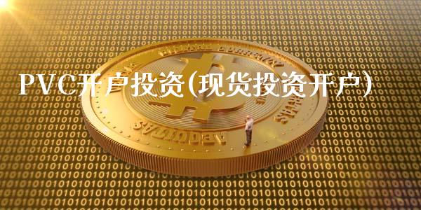 PVC开户投资(现货投资开户)_https://www.shkeyin.com_德指直播间_第1张