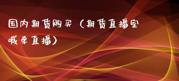 国内期货购买（期货直播室喊单直播）_https://www.shkeyin.com_恒生指数直播间_第1张