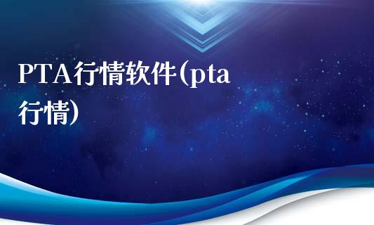 PTA行情软件(pta 行情)_https://www.shkeyin.com_期货直播_第1张