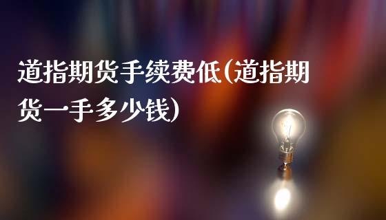 道指期货手续费低(道指期货一手多少钱)_https://www.shkeyin.com_国际期货直播_第1张