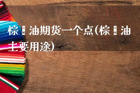 棕榈油期货一个点(棕榈油主要用途)_https://www.shkeyin.com_原油直播_第1张