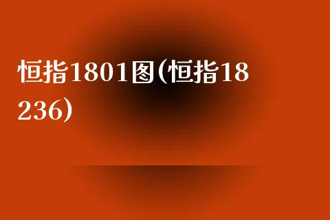 恒指1801图(恒指18236)_https://www.shkeyin.com_纳指直播间_第1张