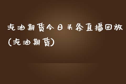 汽油期货今日头条直播回放(汽油期货)_https://www.shkeyin.com_期货直播_第1张