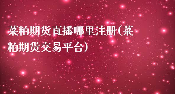 菜粕期货直播哪里注册(菜粕期货交易平台)_https://www.shkeyin.com_国际期货直播_第1张