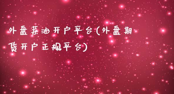 外盘菜油开户平台(外盘期货开户正规平台)_https://www.shkeyin.com_期货直播_第1张