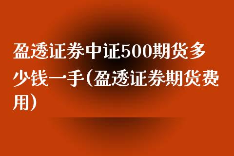 盈透证券中证500期货多少钱一手(盈透证券期货费用)_https://www.shkeyin.com_期货直播_第1张