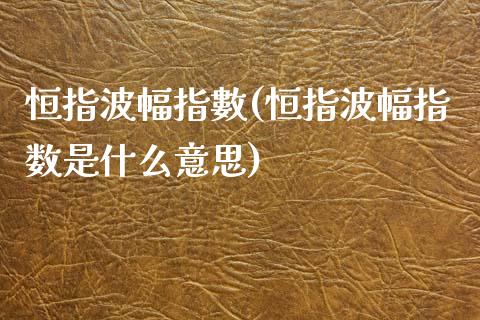 恒指波幅指數(恒指波幅指数是什么意思)_https://www.shkeyin.com_恒生指数直播_第1张