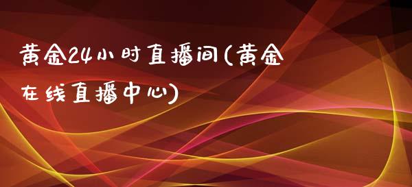 黄金24小时直播间(黄金在线直播中心)_https://www.shkeyin.com_原油直播_第1张