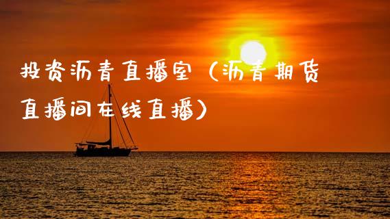 投资沥青直播室（沥青期货直播间在线直播）_https://www.shkeyin.com_纳指直播间_第1张